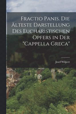 Josef Wilpert - Fractio Panis. Die älteste Darstellung des Eucharistischen Opfers in der "Cappella Greca", Häftad