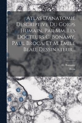 bokomslag Atlas D'anatomie Descriptive Du Corps Humain, Par Mm. Les Docteurs C. Bonamy, Paul Broca, Et M. Emile Beau, Dessinateur...