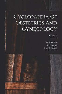 Ludwig Bandl, Theodor Billroth, Ernst Börner - Cyclopaedia Of Obstetrics And Gynecology; Volume 9, Häftad