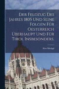 bokomslag Der Feldzug des Jahres 1805 und seine Folgen fr Oesterreich berhaupt und fr Tirol insbesonders.