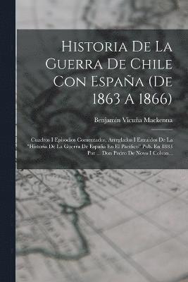 Historia De La Guerra De Chile Con Espaa (de 1863 A 1866) 1
