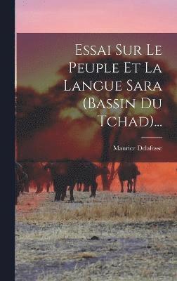 bokomslag Essai Sur Le Peuple Et La Langue Sara (bassin Du Tchad)...