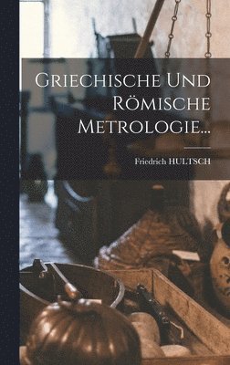 Friedrich Hultsch, Friedrich HULTSCH - Griechische Und Römische Metrologie..., Inbunden