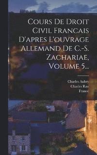 bokomslag Cours De Droit Civil Francais D'apres L'ouvrage Allemand De C.-s. Zachariae, Volume 5...