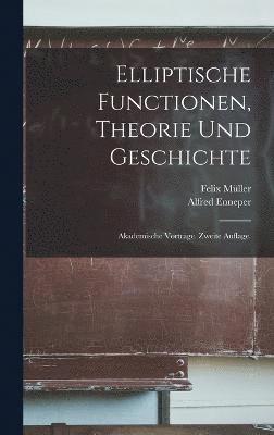 Elliptische Functionen, Theorie und Geschichte 1