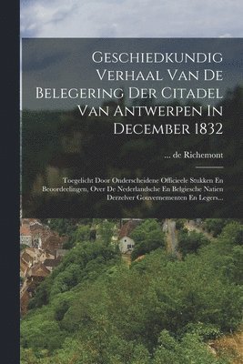 bokomslag Geschiedkundig Verhaal Van De Belegering Der Citadel Van Antwerpen In December 1832