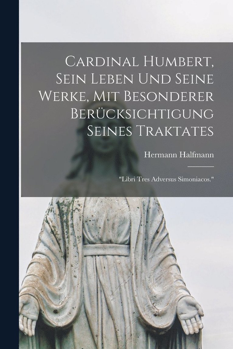 Cardinal Humbert, sein Leben und seine Werke, mit besonderer Bercksichtigung seines Traktates 1