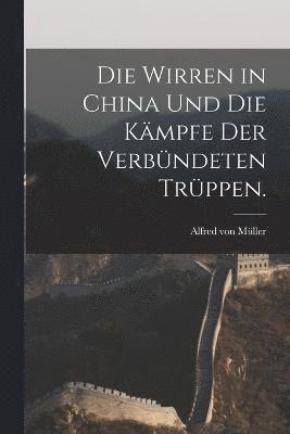 bokomslag Die Wirren in China und die Kmpfe der verbndeten Trppen.