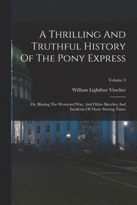 A Thrilling And Truthful History Of The Pony Express 1