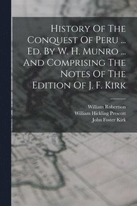 bokomslag History Of The Conquest Of Peru ... Ed. By W. H. Munro ... And Comprising The Notes Of The Edition Of J. F. Kirk