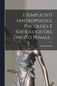 bokomslag I Semplicisti (antropologi, Psicologi E Sociologi) Del Diritto Penale...