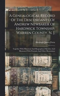 bokomslag A Genealogical Record Of The Descendants Of Andrew Newbaker Of Hardwick Township, Warren County, N. J.