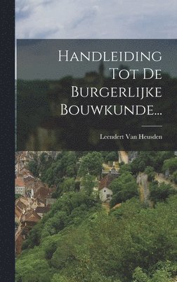 bokomslag Handleiding Tot De Burgerlijke Bouwkunde...