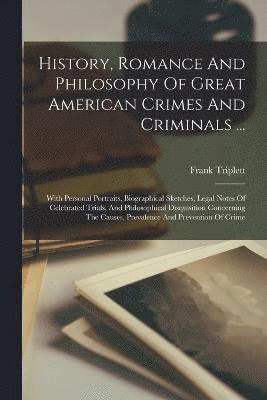 bokomslag History, Romance And Philosophy Of Great American Crimes And Criminals ...