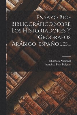 Francisco Pons Boigues, Biblioteca Nacional (Spain) - Ensayo Bio-bibliográfico Sobre Los Historiadores Y Geógrafos Arábigo-españoles..., Häftad