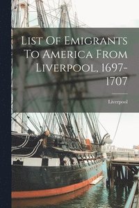 bokomslag List Of Emigrants To America From Liverpool, 1697-1707