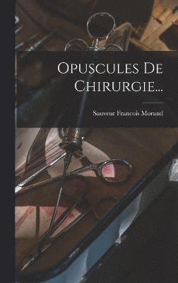 Opuscules De Chirurgie... 1