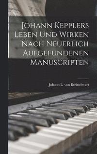 bokomslag Johann Kepplers Leben Und Wirken Nach Neuerlich Aufgefundenen Manuscripten