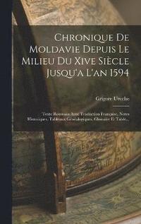 bokomslag Chronique De Moldavie Depuis Le Milieu Du Xive Sicle Jusqu'a L'an 1594