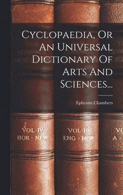 Cyclopaedia, Or An Universal Dictionary Of Arts And Sciences... 1