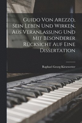 Guido von Arezzo, sein Leben und Wirken, aus Veranlassung und mit besonderer Rcksicht auf eine Dissertation 1