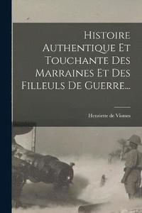 bokomslag Histoire Authentique Et Touchante Des Marraines Et Des Filleuls De Guerre...