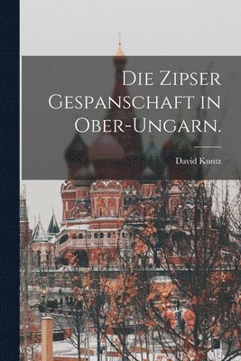 David Kuntz - Zipser Gespanschaft in Ober-Ungarn., Häftad