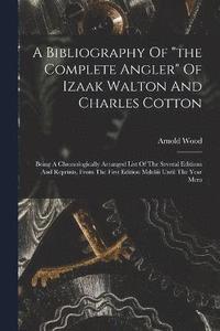 bokomslag A Bibliography Of &quot;the Complete Angler&quot; Of Izaak Walton And Charles Cotton