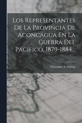 bokomslag Los Representantes De La Provincia De Aconcagua En La Guerra Del Pacfico, 1879-1884...