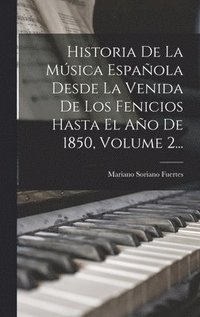 bokomslag Historia De La Msica Espaola Desde La Venida De Los Fenicios Hasta El Ao De 1850, Volume 2...