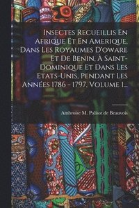 bokomslag Insectes Recueillis En Afrique Et En Amerique, Dans Les Royaumes D'oware Et De Benin, À Saint-dominique Et Dans Les Etats-unis, Pendant Les Années 1786 - 1797, Volume 1...