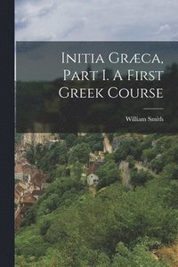 bokomslag Initia Grca, Part I. A First Greek Course