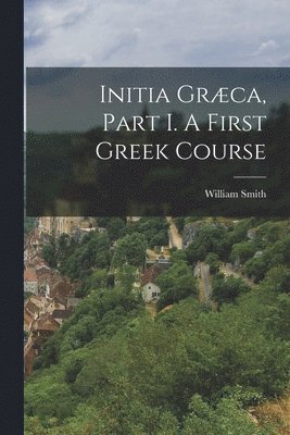 bokomslag Initia Græca, Part I. A First Greek Course
