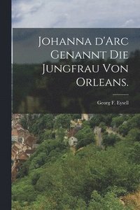 bokomslag Johanna d'Arc genannt die Jungfrau von Orleans.