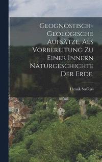 bokomslag Geognostisch-geologische Aufstze, als Vorbereitung zu einer innern Naturgeschichte der Erde.