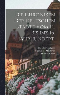 bokomslag Die Chroniken der deutschen Stdte vom 14. bis in's 16. Jahrhundert.