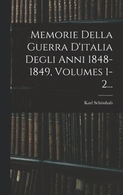 Memorie Della Guerra D'italia Degli Anni 1848-1849, Volumes 1-2... 1