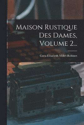 Maison Rustique Des Dames, Volume 2... 1