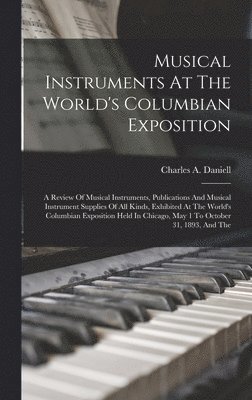 bokomslag Musical Instruments At The World's Columbian Exposition