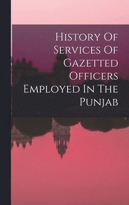 bokomslag History Of Services Of Gazetted Officers Employed In The Punjab