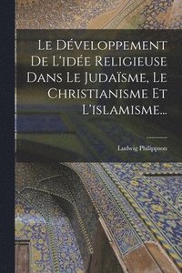 bokomslag Le Dveloppement De L'ide Religieuse Dans Le Judasme, Le Christianisme Et L'islamisme...