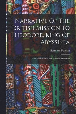 Narrative Of The British Mission To Theodore, King Of Abyssinia