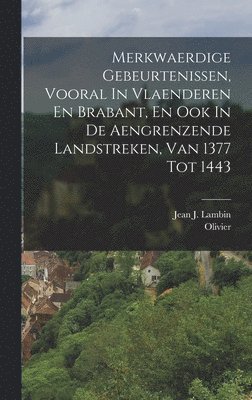Olivier (Van Dixmude), Olivier (van Dixmude) - Merkwaerdige Gebeurtenissen, Vooral In Vlaenderen En Brabant, En Ook In De Aengrenzende Landstreken, Van 1377 Tot 1443, Inbunden
