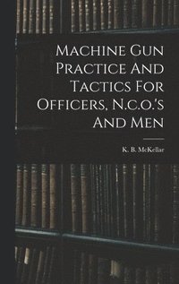 bokomslag Machine Gun Practice And Tactics For Officers, N.c.o.'s And Men