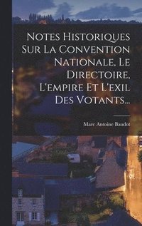 bokomslag Notes Historiques Sur La Convention Nationale, Le Directoire, L'empire Et L'exil Des Votants...