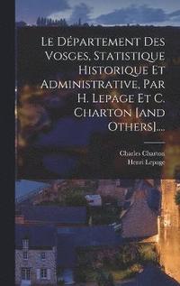 bokomslag Le Dpartement Des Vosges, Statistique Historique Et Administrative, Par H. Lepage Et C. Charton [and Others]....