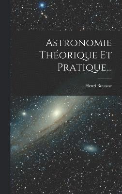 Astronomie Théorique Et Pratique...