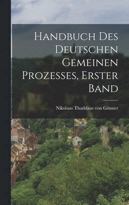 Handbuch des deutschen gemeinen Prozesses, Erster Band 1