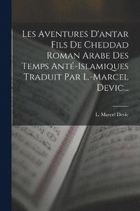 bokomslag Les Aventures D'antar Fils De Cheddad Roman Arabe Des Temps Ant-islamiques Traduit Par L.-marcel Devic...