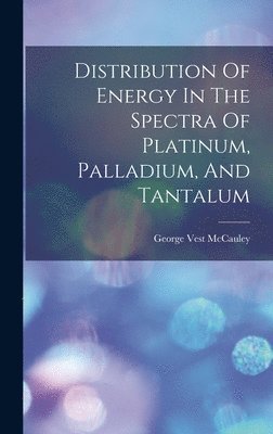 bokomslag Distribution Of Energy In The Spectra Of Platinum, Palladium, And Tantalum